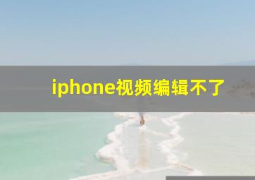 iphone视频编辑不了