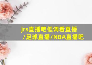 jrs直播吧低调看直播/足球直播/NBA直播吧