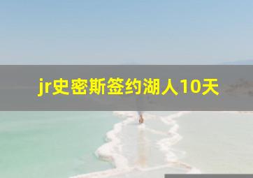 jr史密斯签约湖人10天