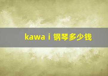 kawaⅰ钢琴多少钱