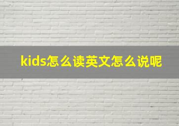 kids怎么读英文怎么说呢