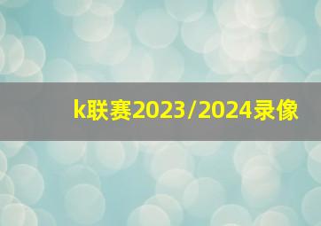 k联赛2023/2024录像