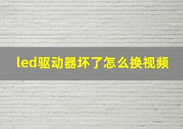 led驱动器坏了怎么换视频