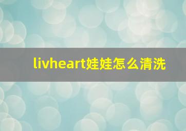 livheart娃娃怎么清洗