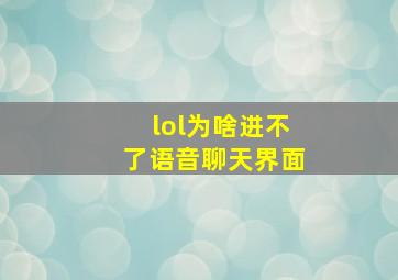 lol为啥进不了语音聊天界面