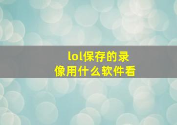 lol保存的录像用什么软件看