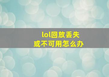 lol回放丢失或不可用怎么办