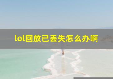 lol回放已丢失怎么办啊