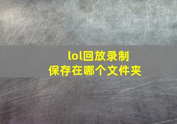 lol回放录制保存在哪个文件夹