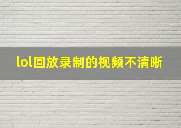 lol回放录制的视频不清晰