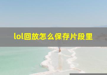 lol回放怎么保存片段里