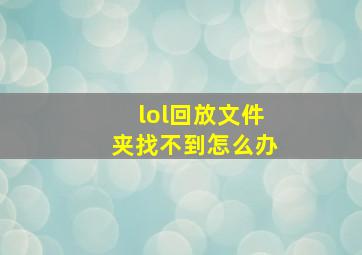 lol回放文件夹找不到怎么办