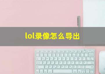 lol录像怎么导出