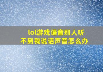 lol游戏语音别人听不到我说话声音怎么办