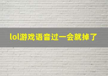 lol游戏语音过一会就掉了