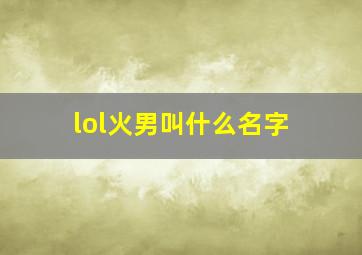 lol火男叫什么名字