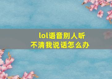 lol语音别人听不清我说话怎么办