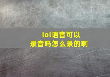 lol语音可以录音吗怎么录的啊