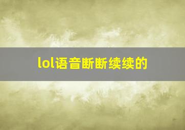 lol语音断断续续的