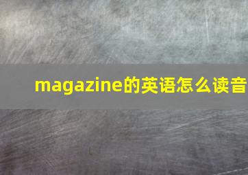 magazine的英语怎么读音