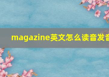 magazine英文怎么读音发音