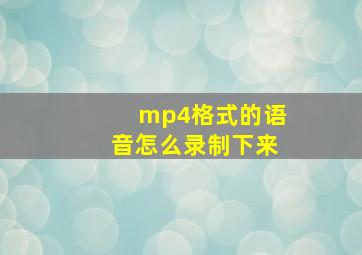 mp4格式的语音怎么录制下来