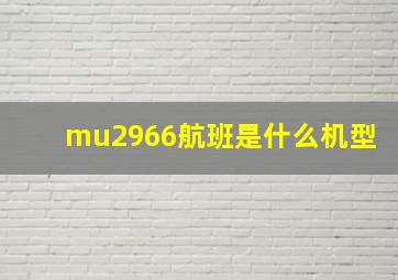 mu2966航班是什么机型