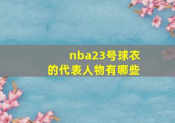 nba23号球衣的代表人物有哪些