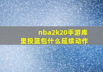 nba2k20手游库里投篮包什么延续动作