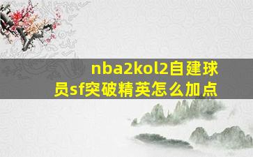 nba2kol2自建球员sf突破精英怎么加点