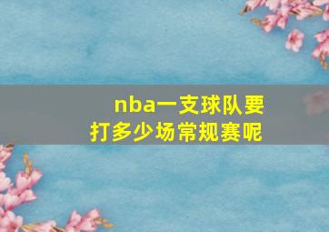 nba一支球队要打多少场常规赛呢