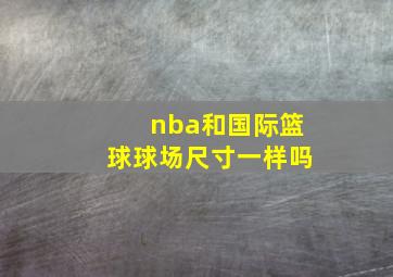 nba和国际篮球球场尺寸一样吗