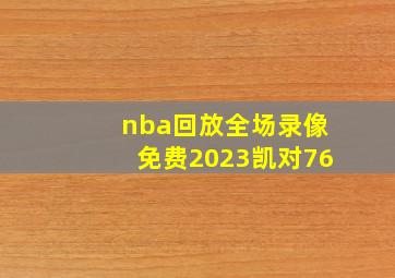 nba回放全场录像免费2023凯对76