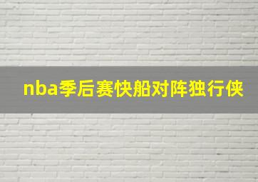 nba季后赛快船对阵独行侠