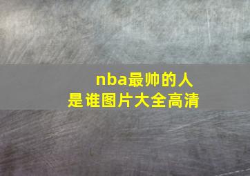 nba最帅的人是谁图片大全高清