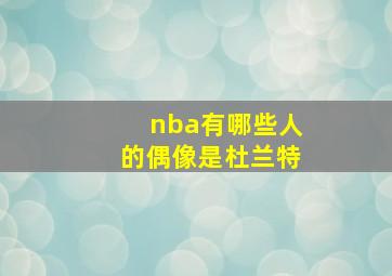 nba有哪些人的偶像是杜兰特