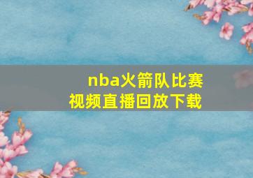 nba火箭队比赛视频直播回放下载