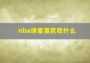 nba球星喜欢吃什么