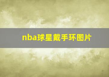 nba球星戴手环图片