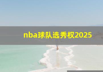 nba球队选秀权2025