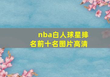 nba白人球星排名前十名图片高清