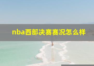 nba西部决赛赛况怎么样