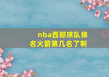 nba西部球队排名火箭第几名了啊