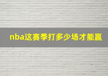 nba这赛季打多少场才能赢