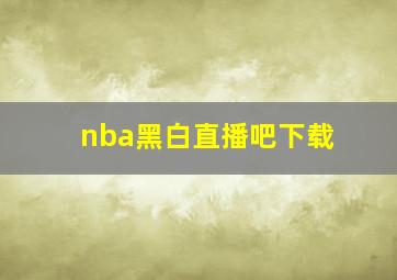 nba黑白直播吧下载