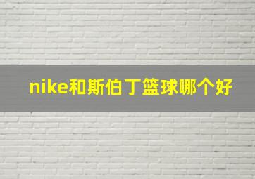 nike和斯伯丁篮球哪个好