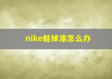 nike鞋掉漆怎么办