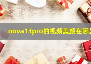 nova13pro的视频美颜在哪里