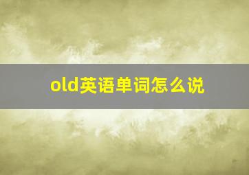 old英语单词怎么说