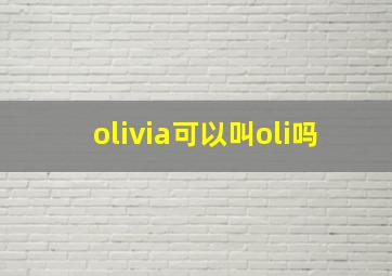 olivia可以叫oli吗